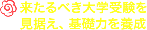 早来るべき大学受験を見据え、基礎力を養成します